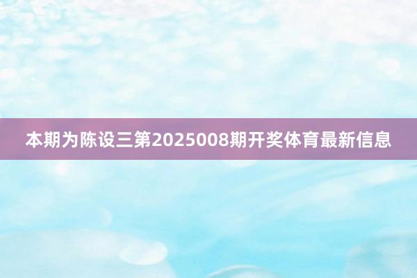 本期为陈设三第2025008期开奖体育最新信息