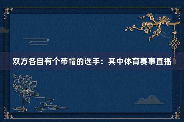 双方各自有个带帽的选手：其中体育赛事直播