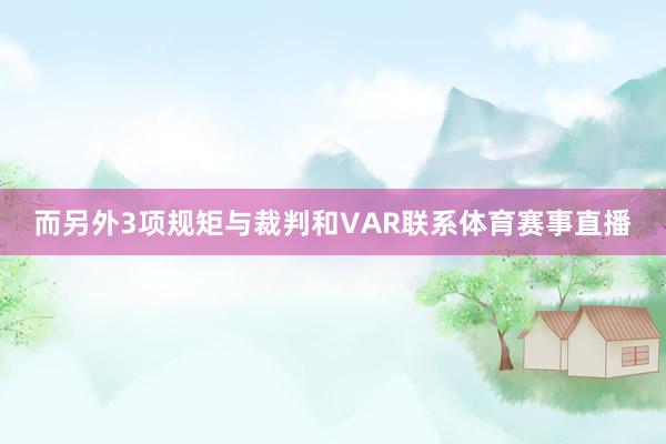 而另外3项规矩与裁判和VAR联系体育赛事直播