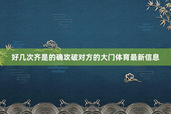 好几次齐是的确攻破对方的大门体育最新信息