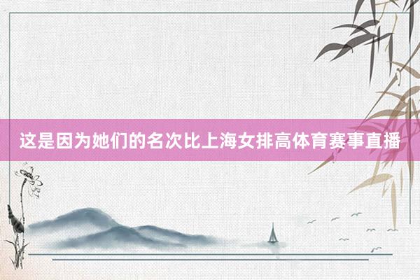 这是因为她们的名次比上海女排高体育赛事直播