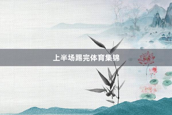 上半场踢完体育集锦