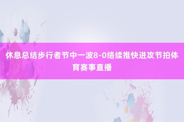 休息总结步行者节中一波8-0络续推快进攻节拍体育赛事直播