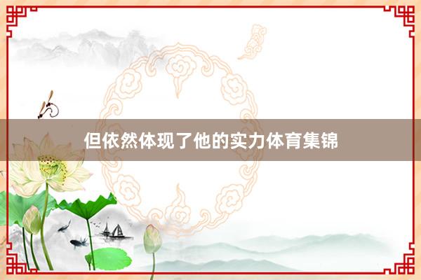但依然体现了他的实力体育集锦