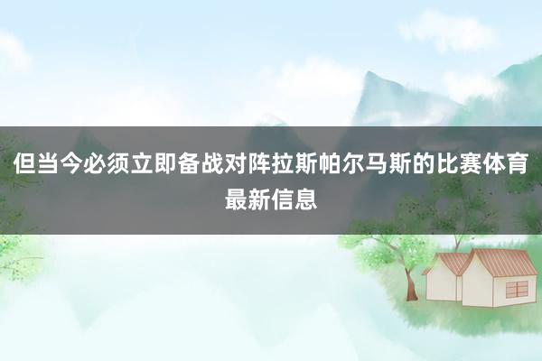 但当今必须立即备战对阵拉斯帕尔马斯的比赛体育最新信息
