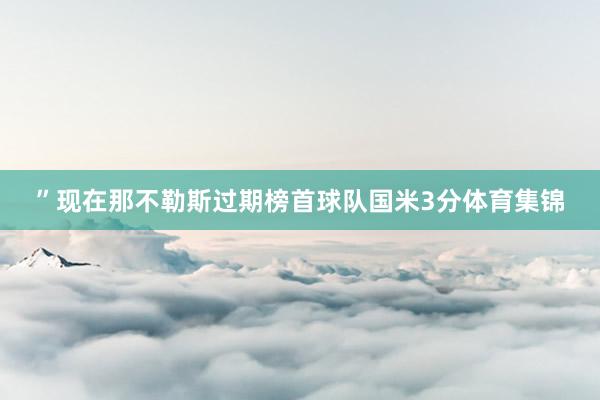 ”现在那不勒斯过期榜首球队国米3分体育集锦