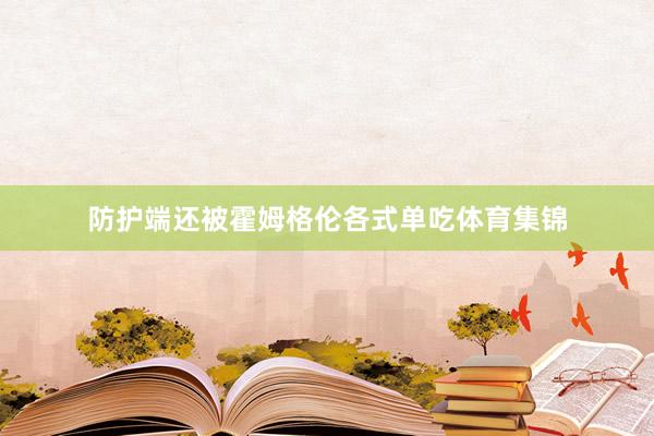 防护端还被霍姆格伦各式单吃体育集锦