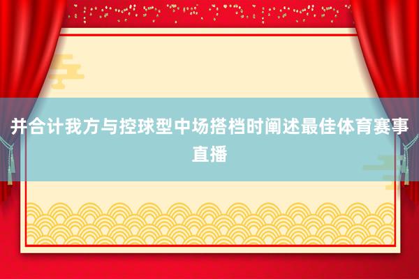 并合计我方与控球型中场搭档时阐述最佳体育赛事直播