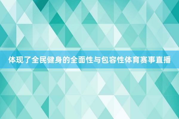 体现了全民健身的全面性与包容性体育赛事直播