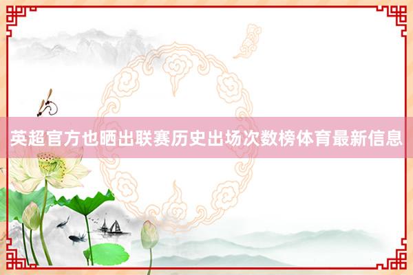 英超官方也晒出联赛历史出场次数榜体育最新信息