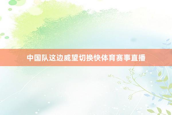 中国队这边威望切换快体育赛事直播