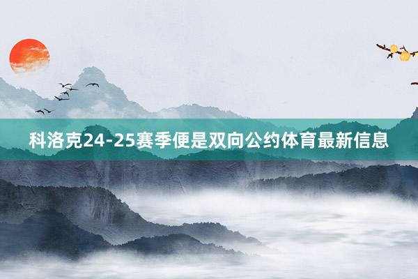 科洛克24-25赛季便是双向公约体育最新信息