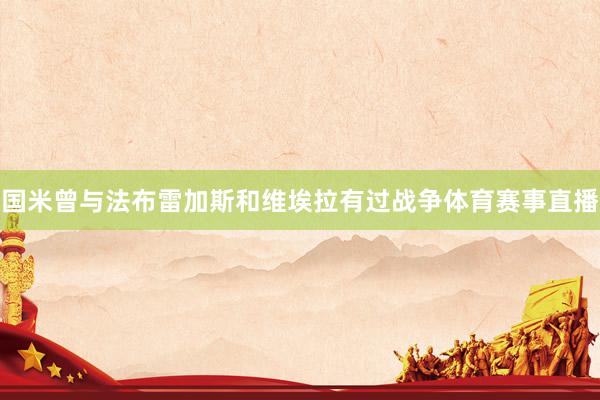 国米曾与法布雷加斯和维埃拉有过战争体育赛事直播