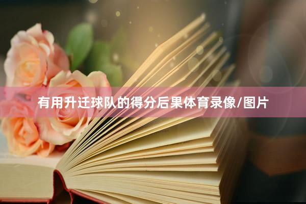 有用升迁球队的得分后果体育录像/图片