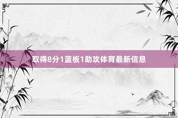 取得8分1篮板1助攻体育最新信息
