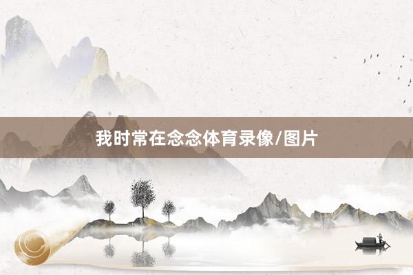 我时常在念念体育录像/图片