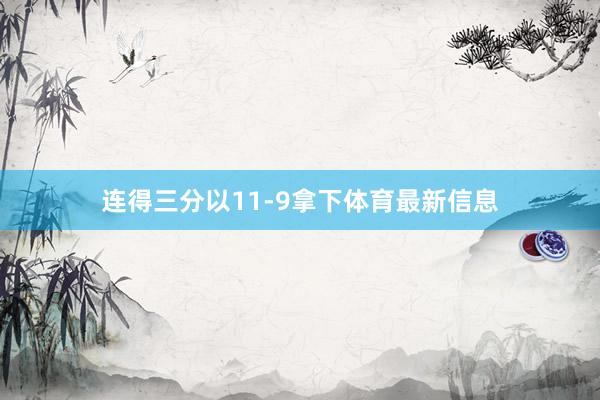 连得三分以11-9拿下体育最新信息