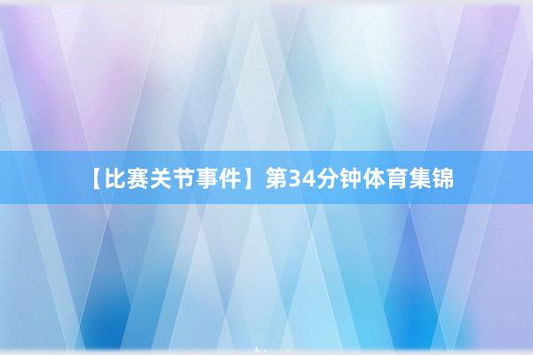 【比赛关节事件】第34分钟体育集锦