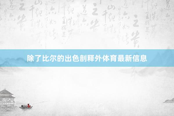 除了比尔的出色剖释外体育最新信息