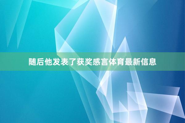 随后他发表了获奖感言体育最新信息