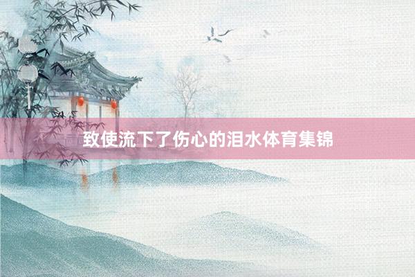致使流下了伤心的泪水体育集锦