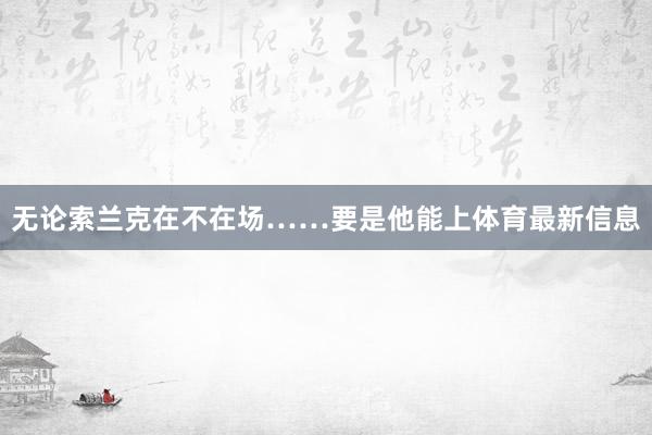 无论索兰克在不在场……要是他能上体育最新信息