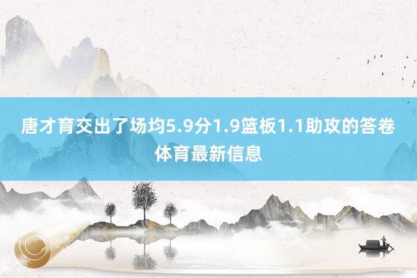 唐才育交出了场均5.9分1.9篮板1.1助攻的答卷体育最新信息