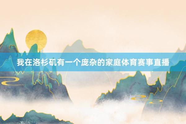 我在洛杉矶有一个庞杂的家庭体育赛事直播