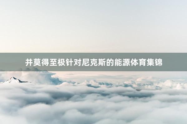并莫得至极针对尼克斯的能源体育集锦