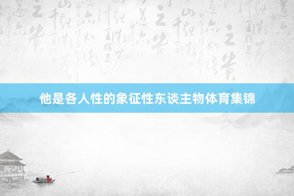 他是各人性的象征性东谈主物体育集锦