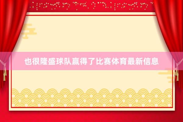 也很隆盛球队赢得了比赛体育最新信息
