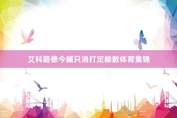 艾科路德今鋪只消打定輸數体育集锦
