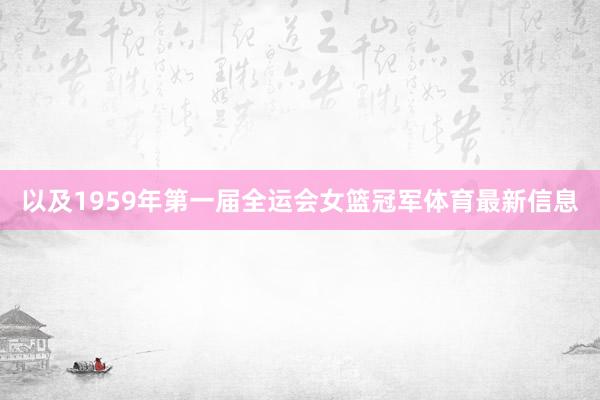 以及1959年第一届全运会女篮冠军体育最新信息