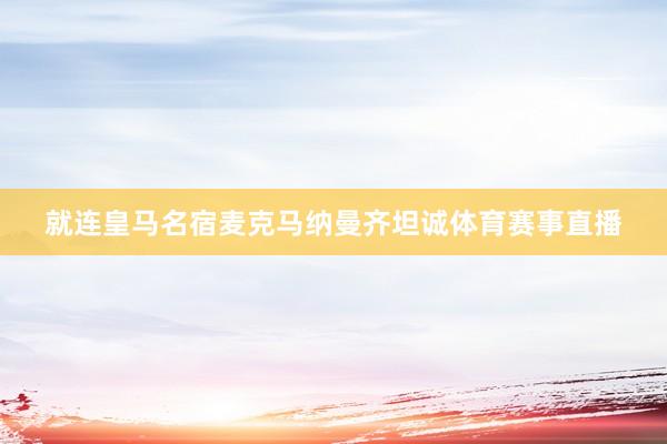 就连皇马名宿麦克马纳曼齐坦诚体育赛事直播