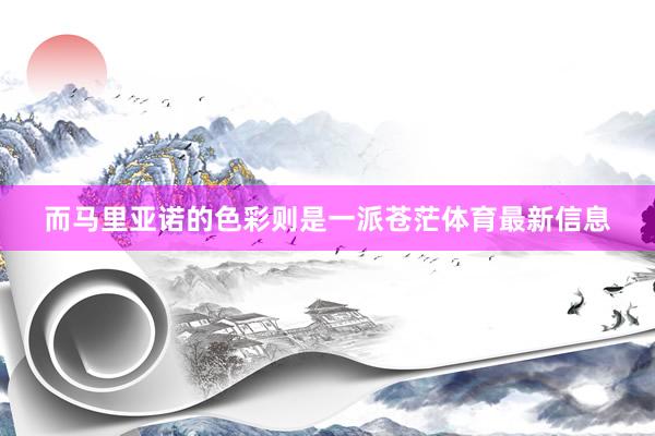 而马里亚诺的色彩则是一派苍茫体育最新信息