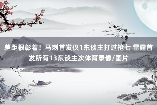 差距很彰着！马刺首发仅1东谈主打过抢七 雷霆首发所有13东谈主次体育录像/图片
