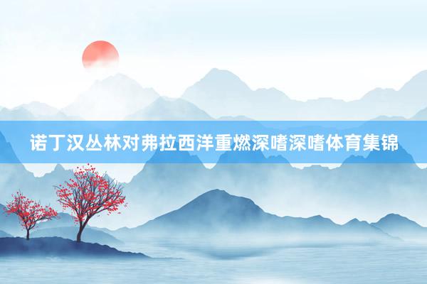 诺丁汉丛林对弗拉西洋重燃深嗜深嗜体育集锦