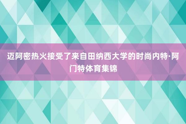 迈阿密热火接受了来自田纳西大学的时尚内特·阿门特体育集锦