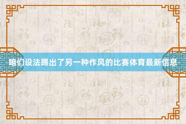 咱们设法踢出了另一种作风的比赛体育最新信息