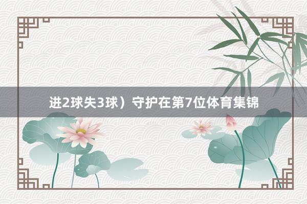 进2球失3球）守护在第7位体育集锦